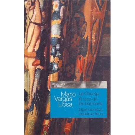 La Chunga / El Loco de los Balcones / Ojos Bonitos, Cuadros Feos - Mario Vargas Llosa Ed. Alfaguara