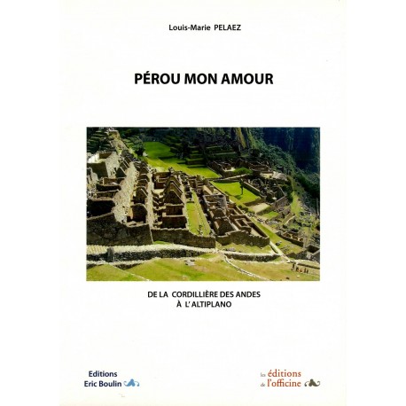 Pérou Mon Amour - Louis Marie Pelaez - Ed. Eric Boulin