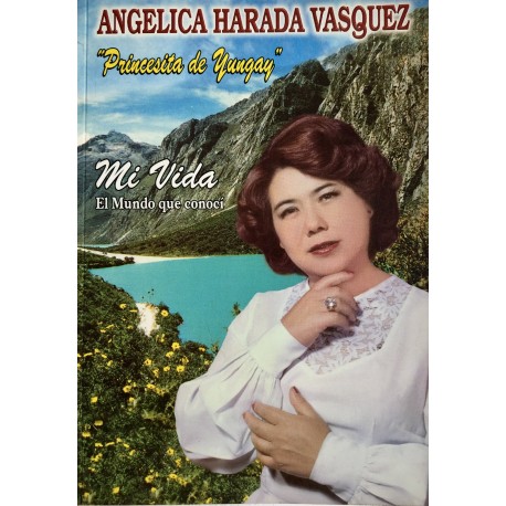 Mi Vida El Mundo Que Conocí - Angelica Harada Vasquez, Princesita de Yungay - EL INTI - Tu Tienda Peruana